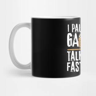 I Paused My Game Talk Fast or Feed Me Mug